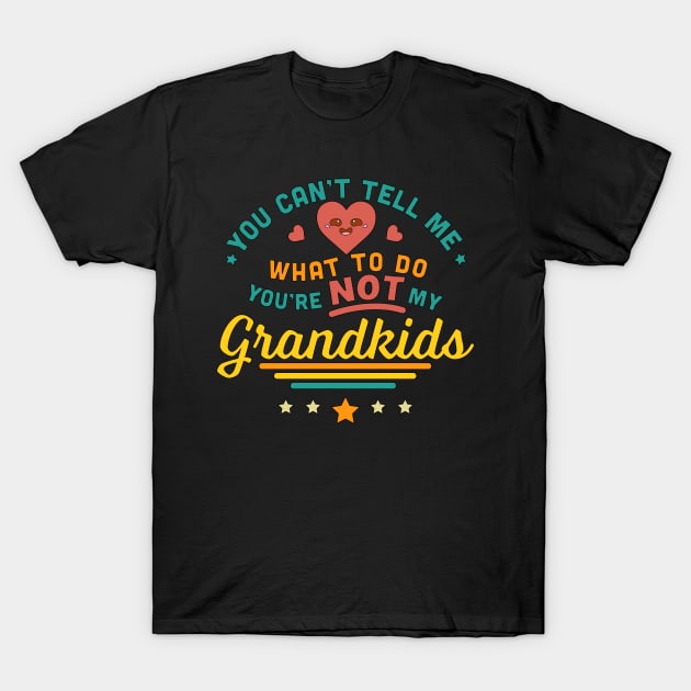 You Can't Tell Me What To Do You're Not My GrandKids T-Shirt by OrangeMonkeyArt